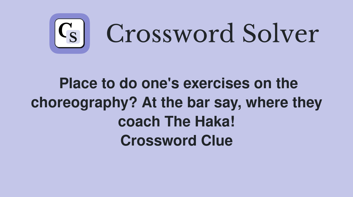 Place to do one's exercises on the choreography? At the bar say, where they coach The Haka! Crossword Clue