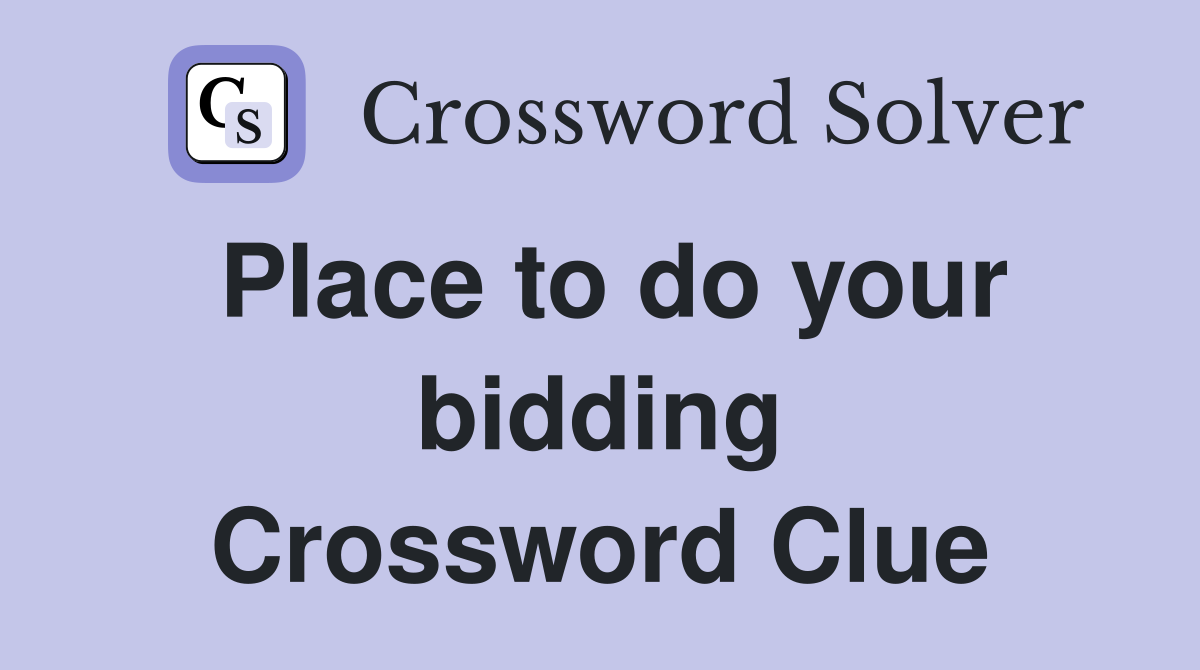 Place to do your bidding Crossword Clue
