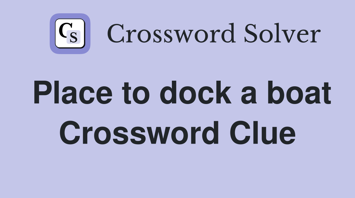 Place to dock a boat Crossword Clue