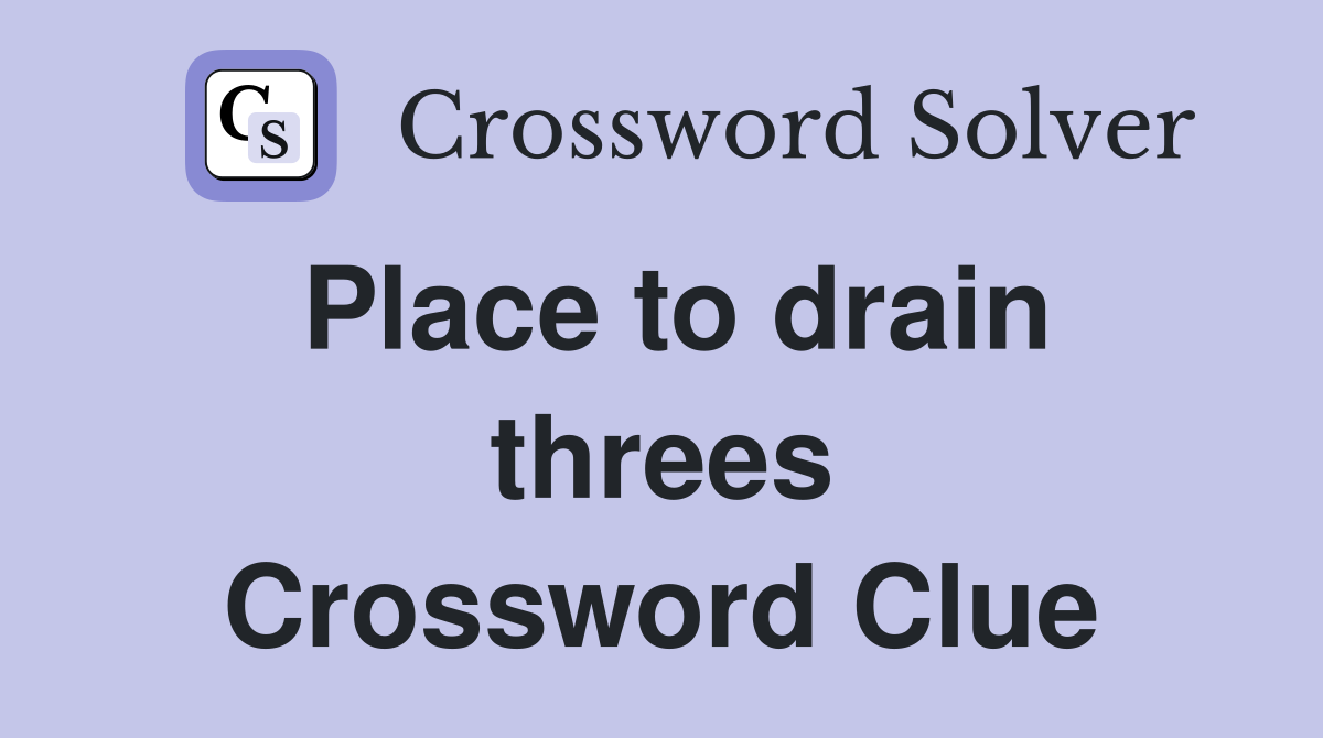 Place to drain threes Crossword Clue