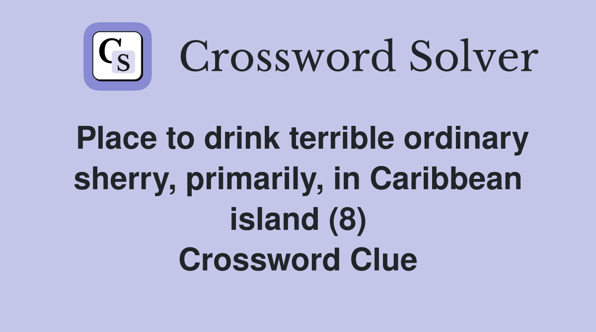 Place to drink terrible ordinary sherry, primarily, in Caribbean island (8) Crossword Clue