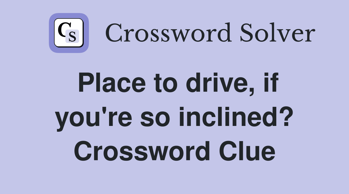 Place to drive, if you're so inclined? Crossword Clue