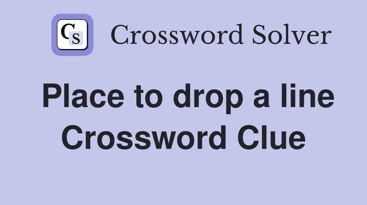Place to drop a line Crossword Clue