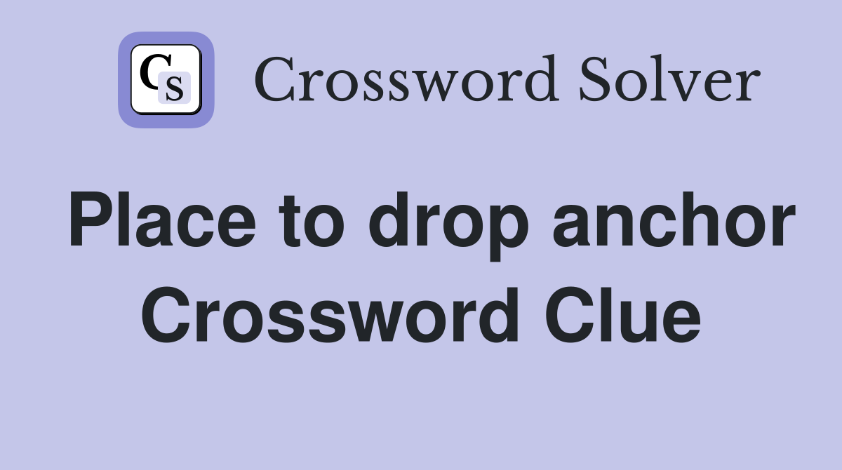Place to drop anchor Crossword Clue