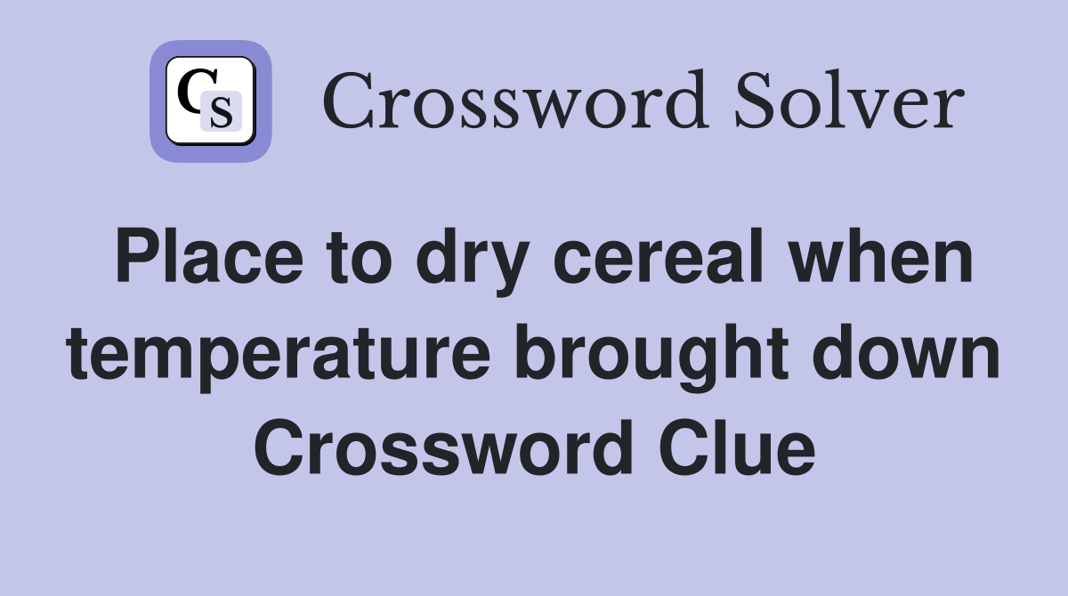 Place to dry cereal when temperature brought down Crossword Clue
