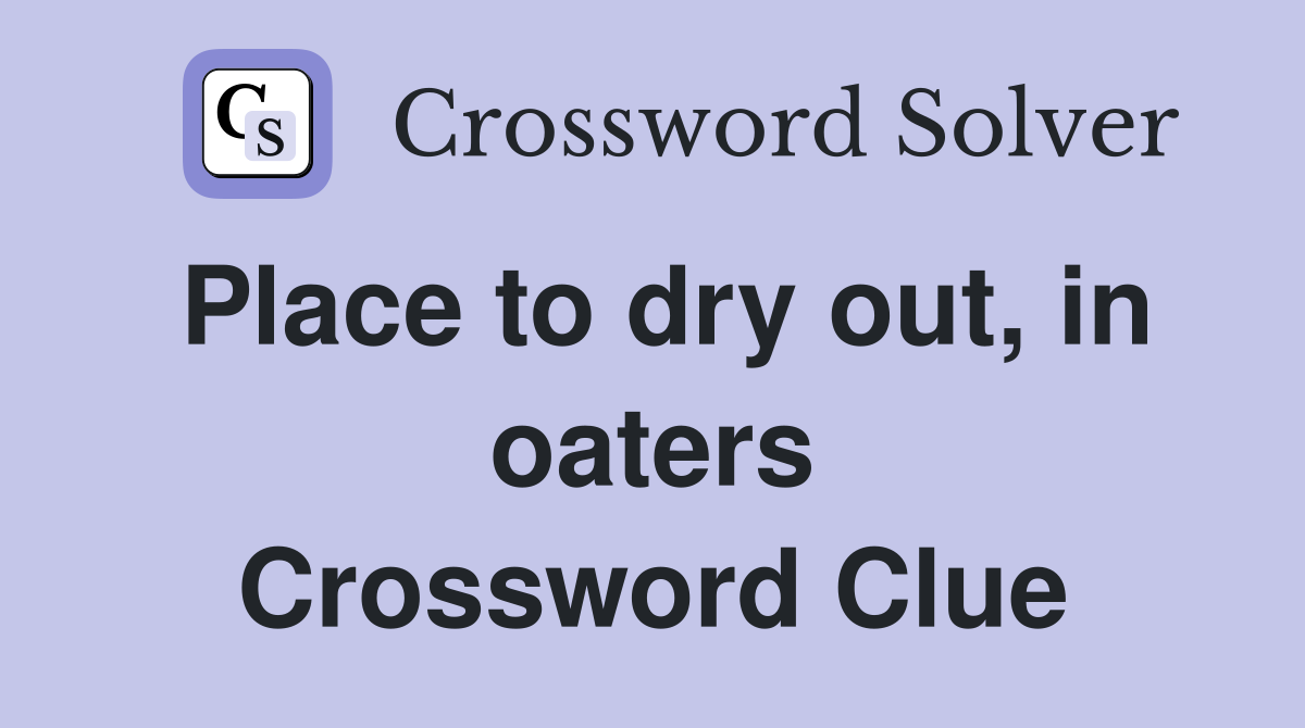 Place to dry out, in oaters Crossword Clue