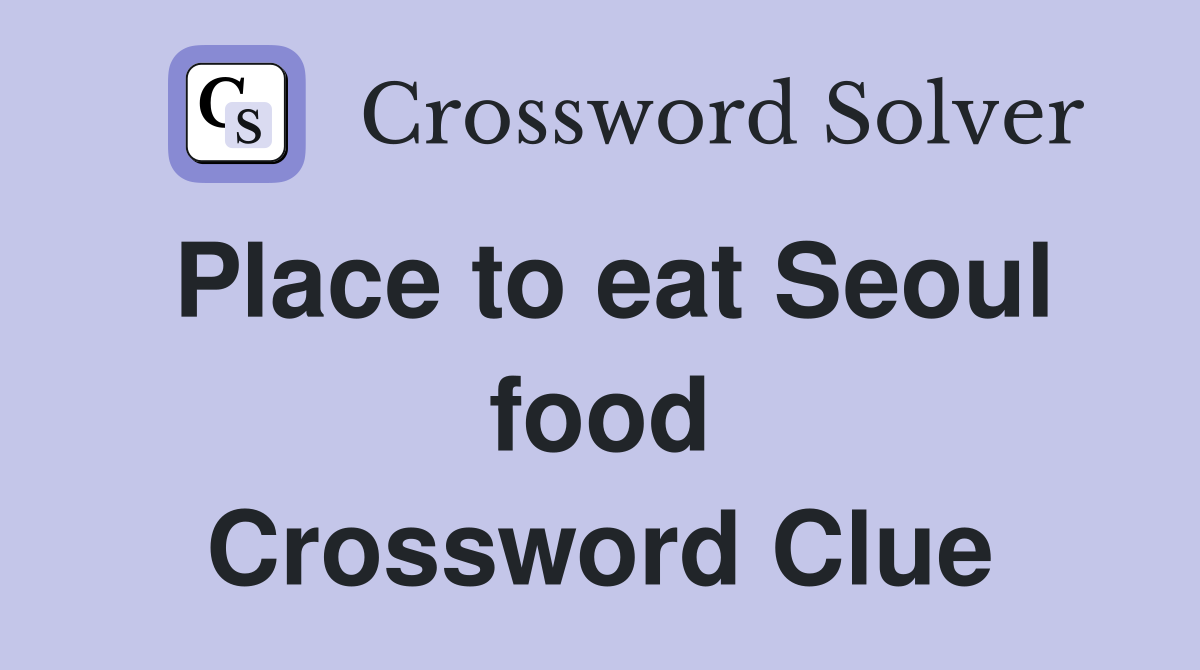 Place to eat Seoul food Crossword Clue