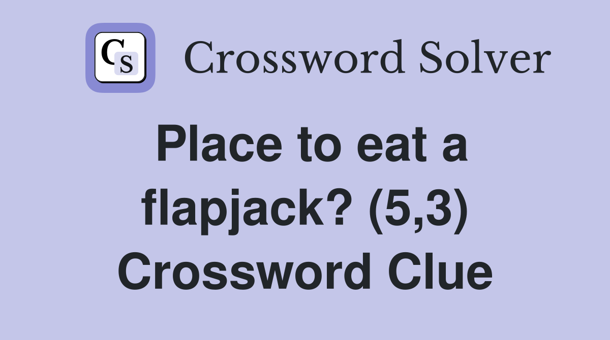 Place to eat a flapjack? (5,3) Crossword Clue