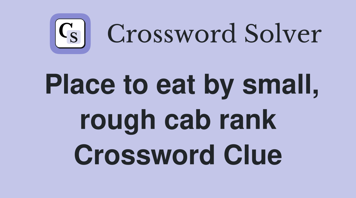 Place to eat by small, rough cab rank Crossword Clue