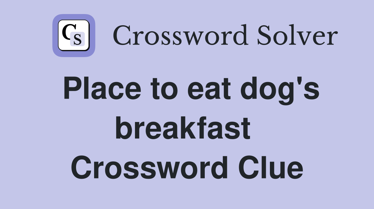 Place to eat dog's breakfast  Crossword Clue