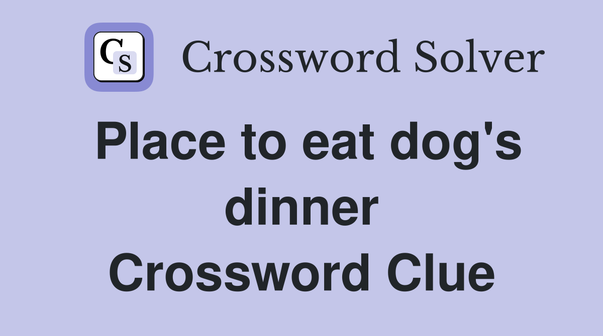Place to eat dog's dinner Crossword Clue