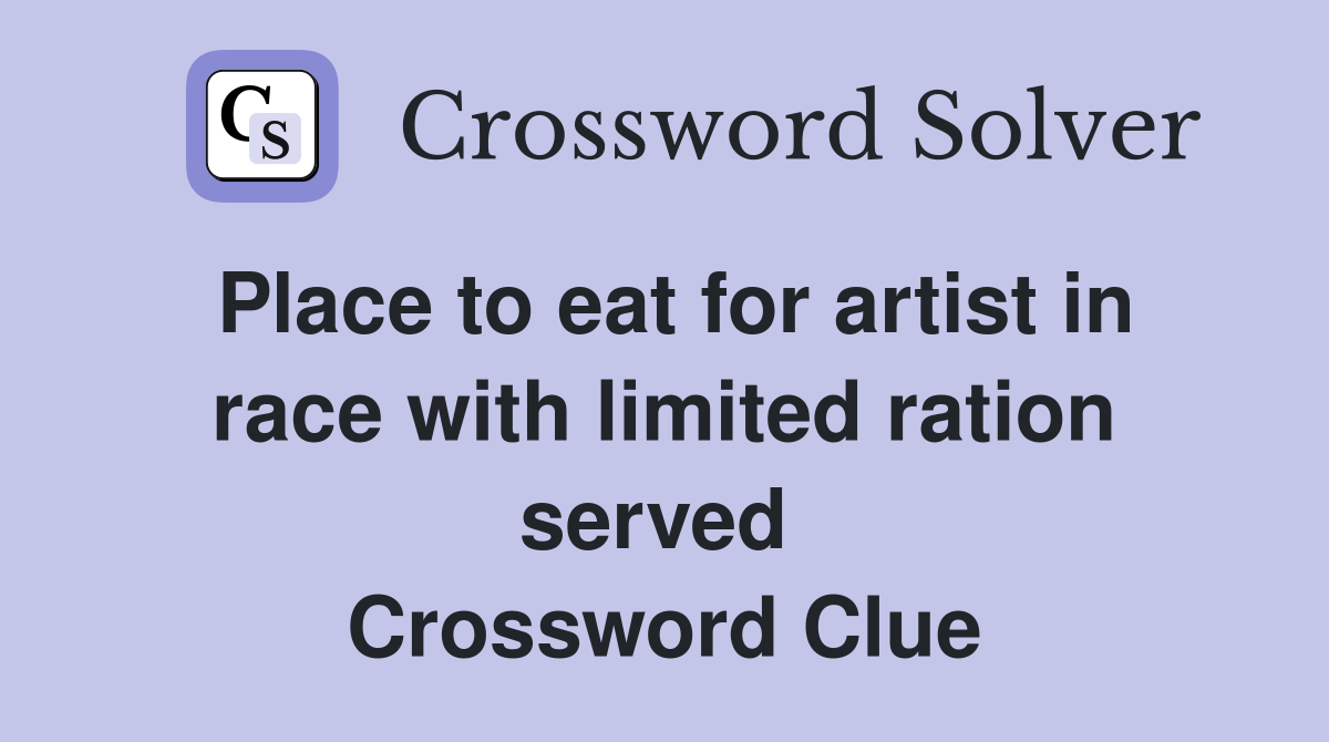 Place to eat for artist in race with limited ration served  Crossword Clue
