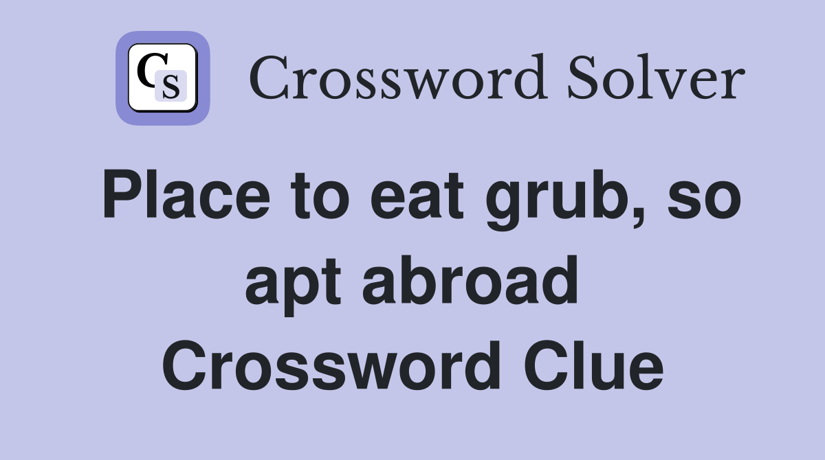 Place to eat grub, so apt abroad Crossword Clue