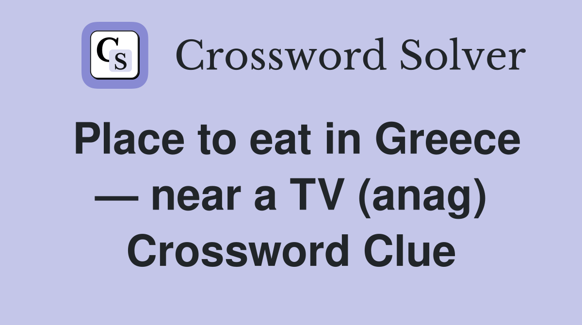 Place to eat in Greece — near a TV (anag) Crossword Clue