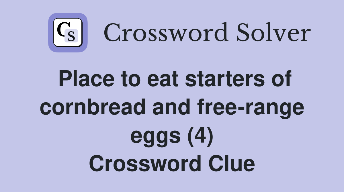 Place to eat starters of cornbread and free-range eggs (4) Crossword Clue