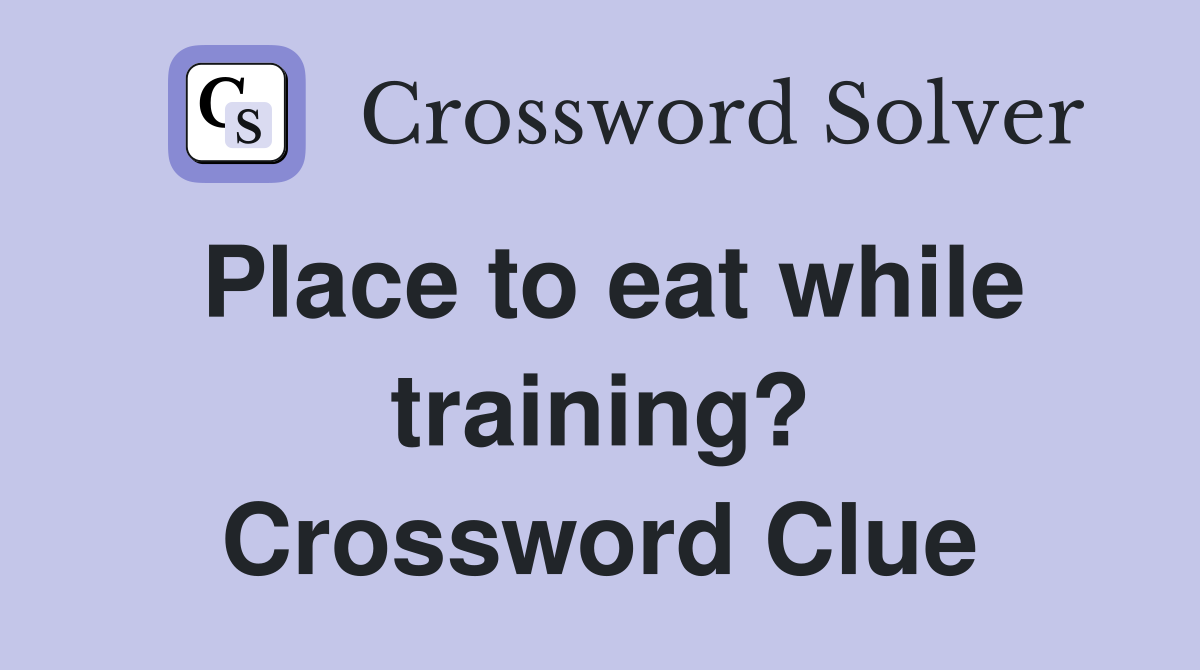 Place to eat while training? Crossword Clue