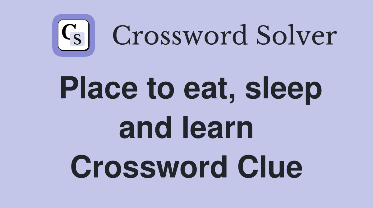 Place to eat, sleep and learn Crossword Clue