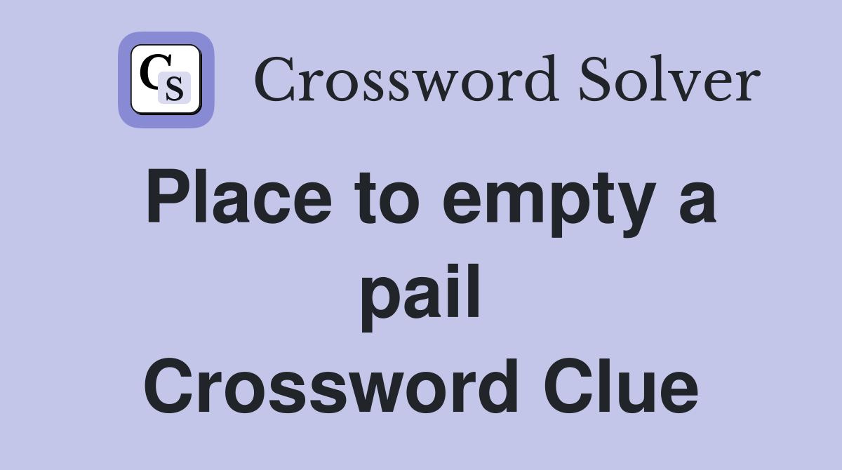 Place to empty a pail Crossword Clue