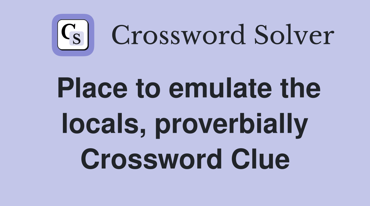Place to emulate the locals, proverbially Crossword Clue