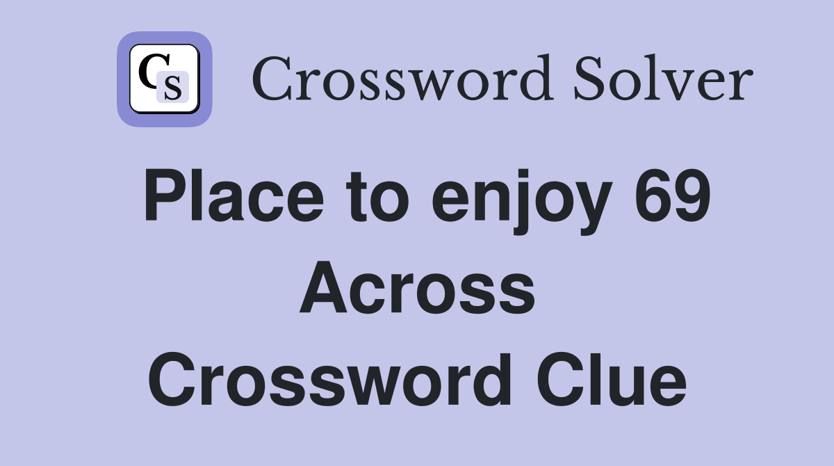 Place to enjoy 69 Across Crossword Clue