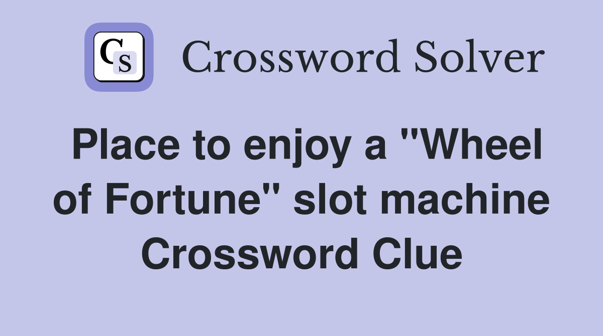 Place to enjoy a "Wheel of Fortune" slot machine Crossword Clue