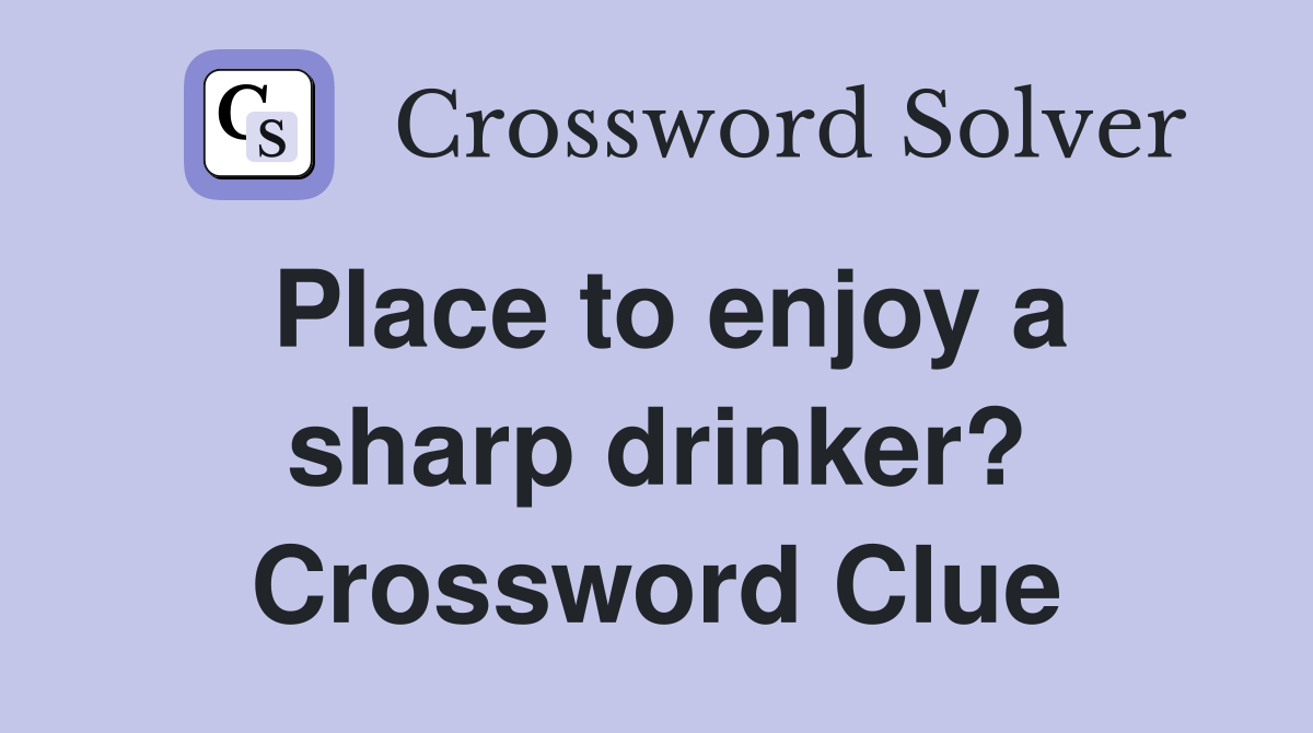 Place to enjoy a sharp drinker? Crossword Clue