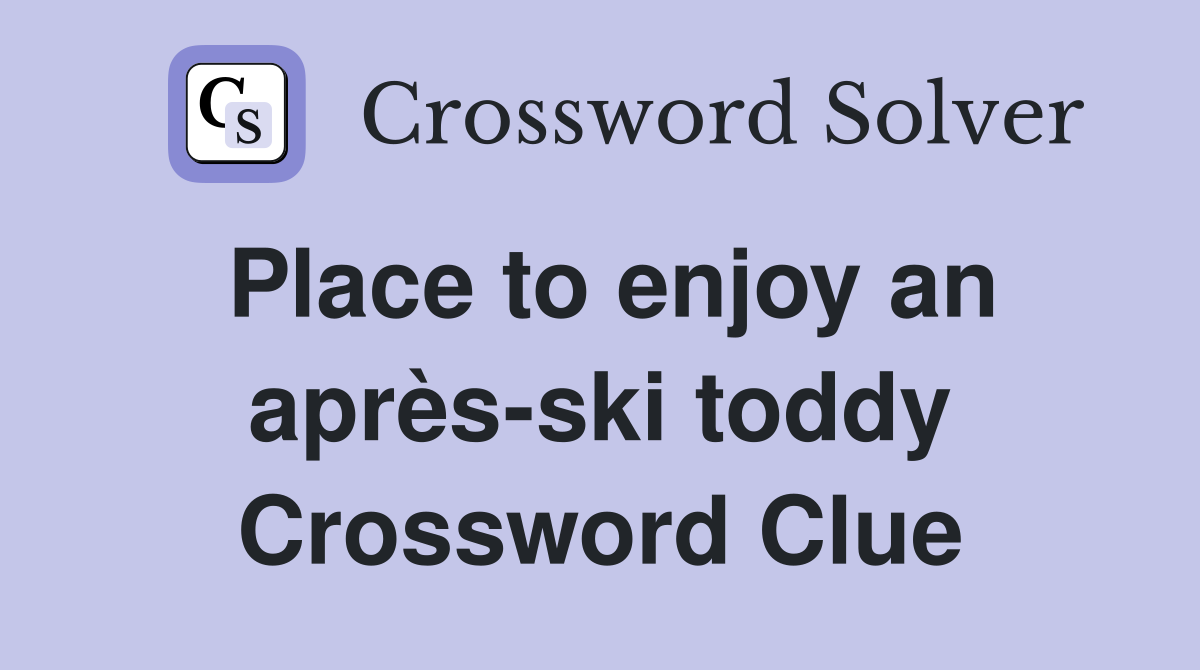 Place to enjoy an après-ski toddy Crossword Clue