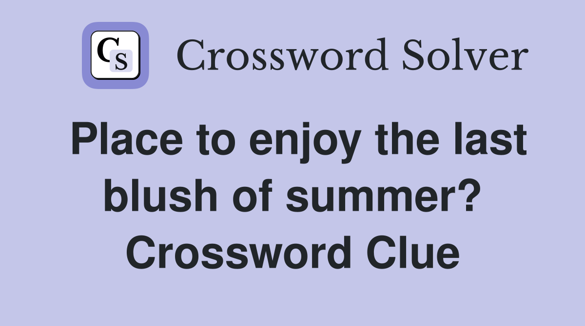 Place to enjoy the last blush of summer? Crossword Clue