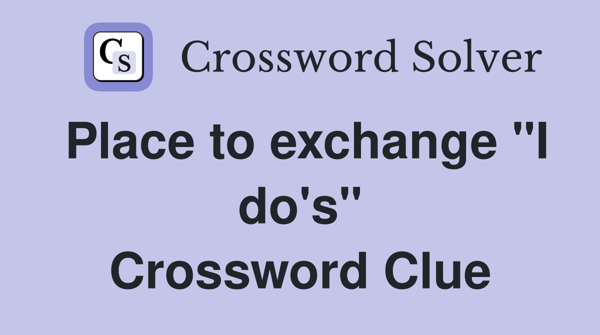Place to exchange "I do's" Crossword Clue