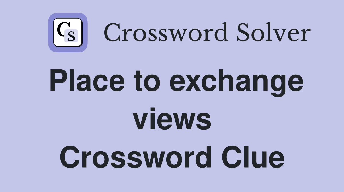 Place to exchange views Crossword Clue