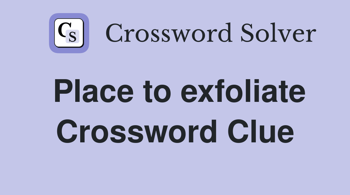 Place to exfoliate Crossword Clue