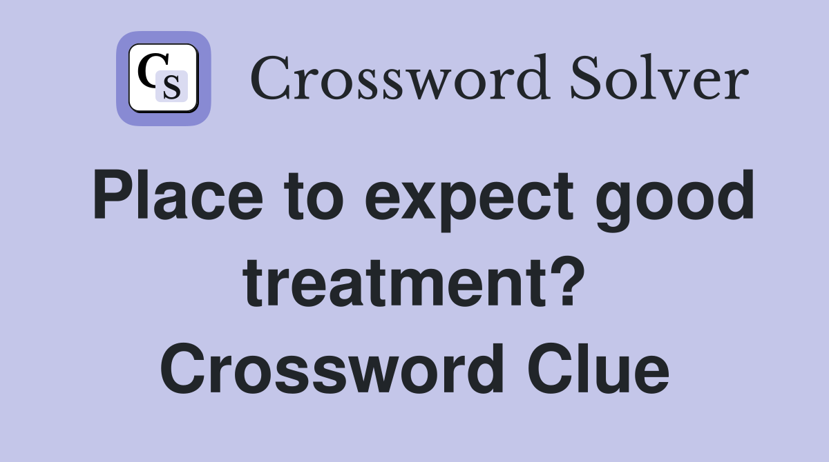 Place to expect good treatment? Crossword Clue