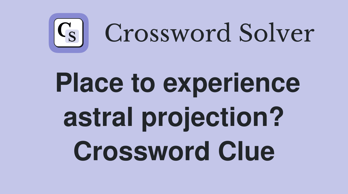 Place to experience astral projection? Crossword Clue