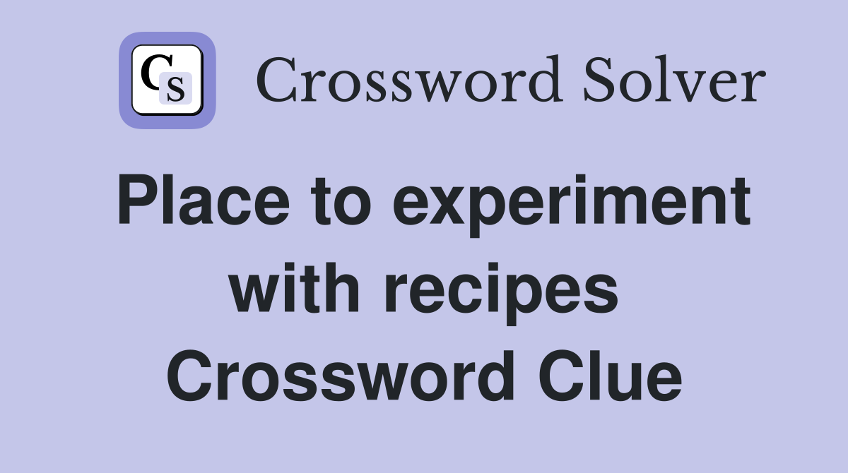 Place to experiment with recipes Crossword Clue