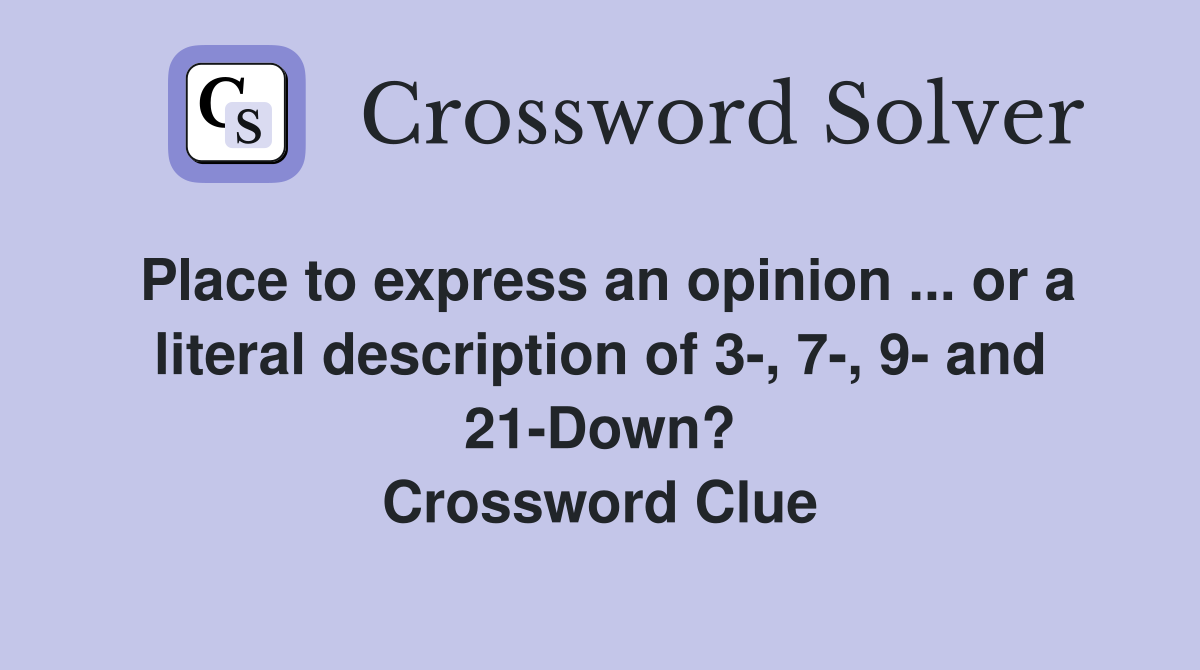 Place to express an opinion ... or a literal description of 3-, 7-, 9- and 21-Down? Crossword Clue