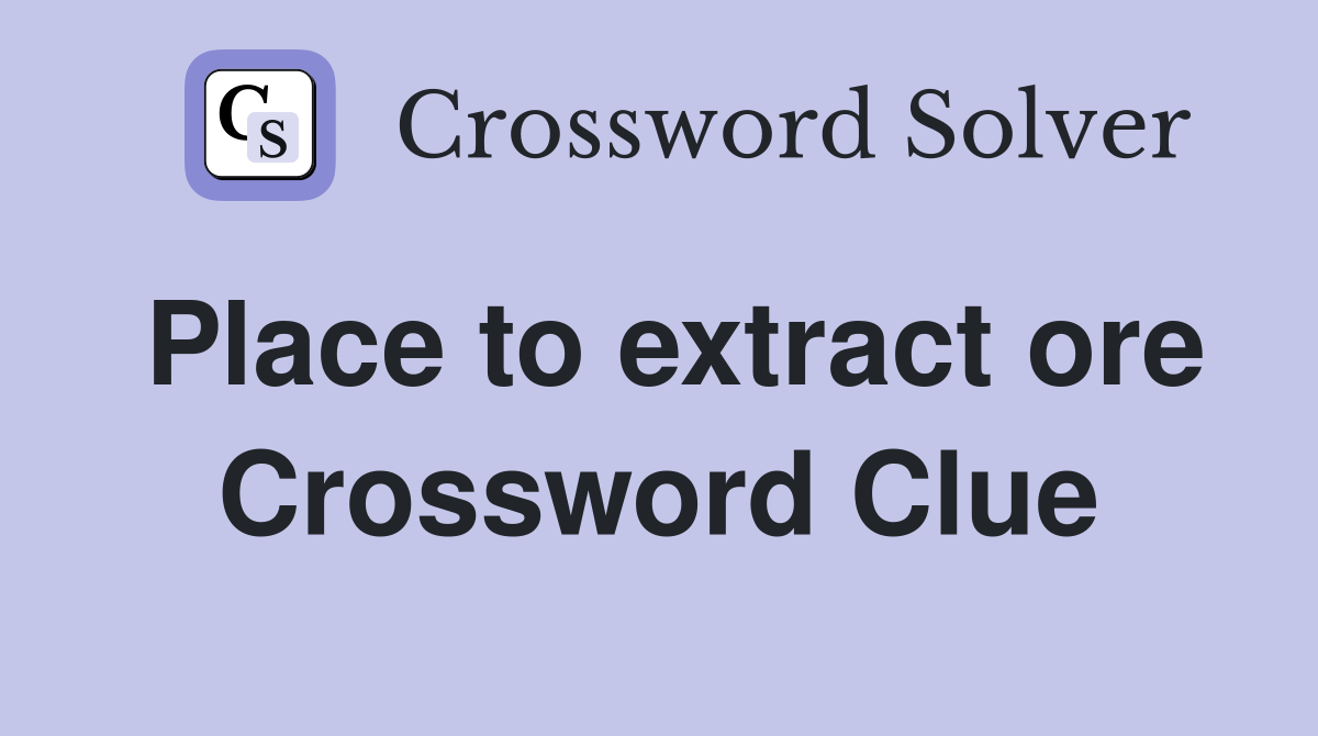 Place to extract ore Crossword Clue