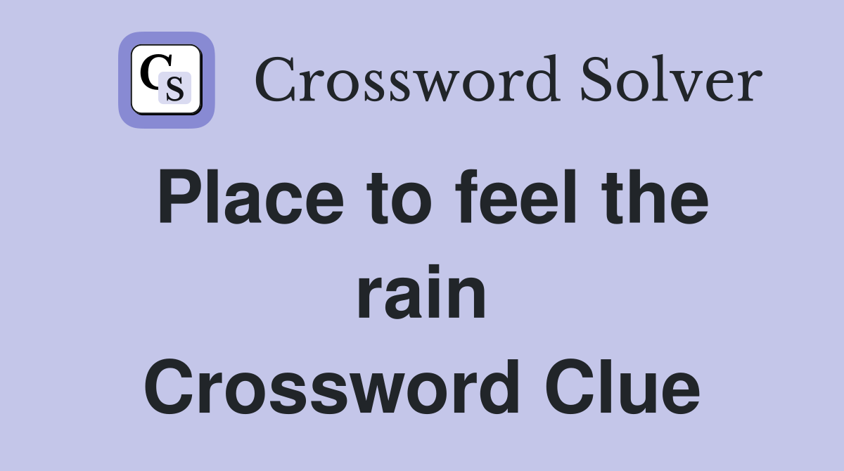 Place to feel the rain Crossword Clue