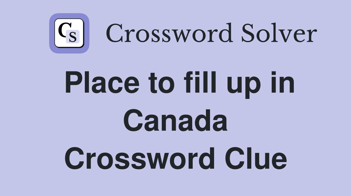 Place to fill up in Canada Crossword Clue