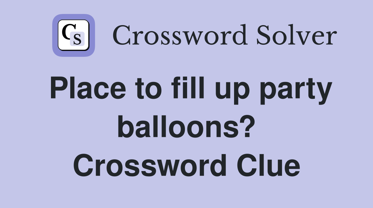 Place to fill up party balloons? Crossword Clue