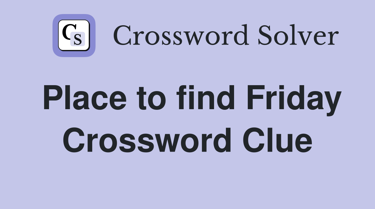 Place to find Friday Crossword Clue