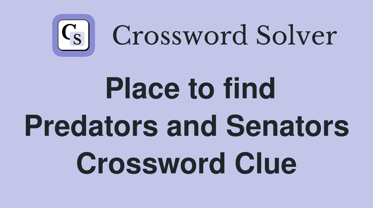 Place to find Predators and Senators Crossword Clue