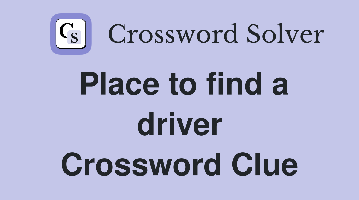 Place to find a driver Crossword Clue