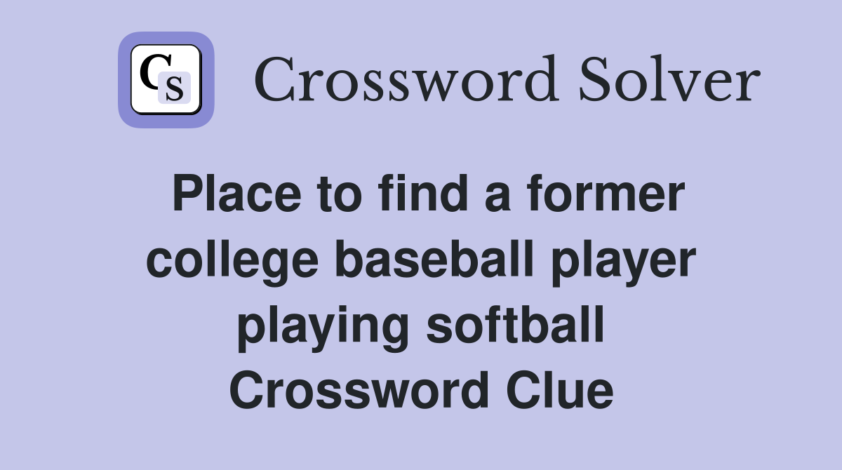 Place to find a former college baseball player playing softball Crossword Clue
