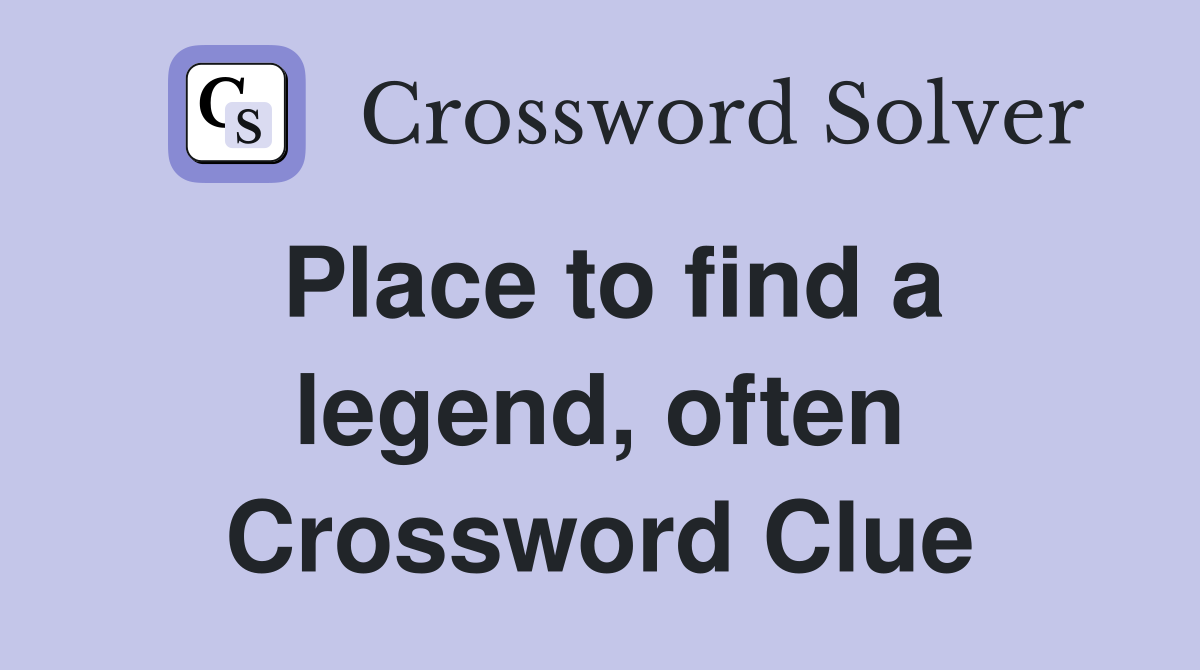 Place to find a legend, often Crossword Clue