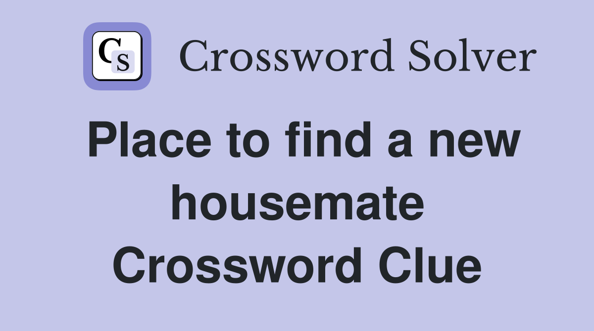 Place to find a new housemate Crossword Clue