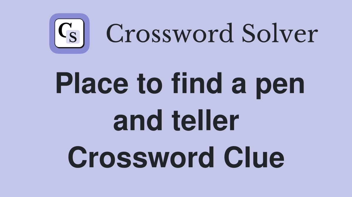 Place to find a pen and teller Crossword Clue