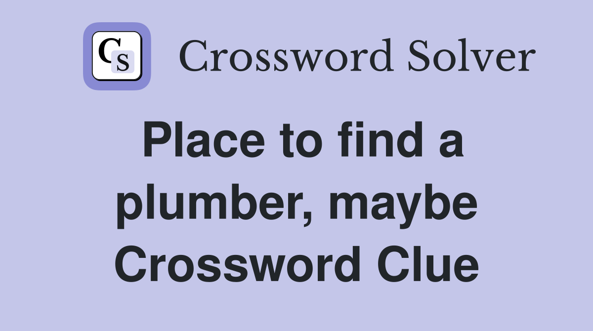 Place to find a plumber, maybe Crossword Clue