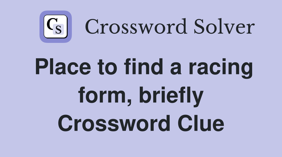 Place to find a racing form, briefly Crossword Clue