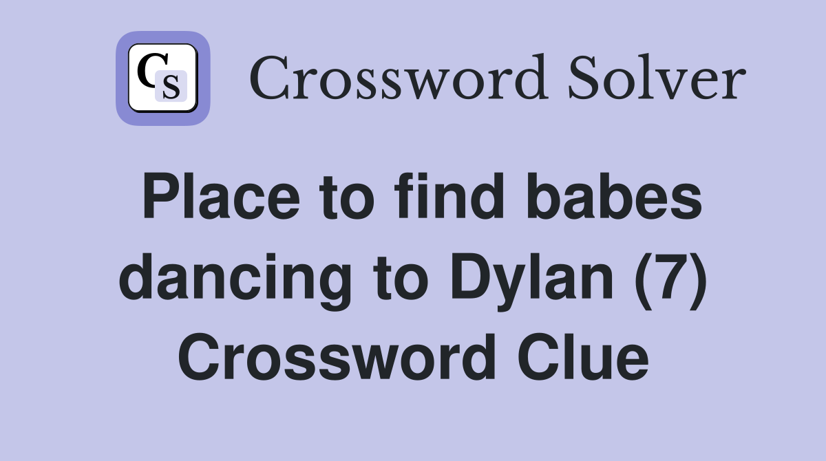 Place to find babes dancing to Dylan (7) Crossword Clue