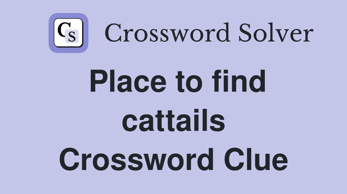 Place to find cattails Crossword Clue